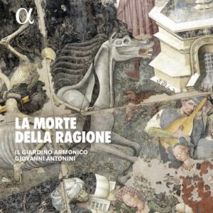 ALPHA450_3760014194504_La morte della Ragione_Il Giardino Armonico_Giovanni Antonini