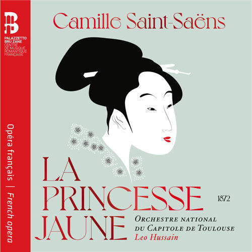 Bru Zane, BZ1045, Camille Saint-Saëns, La princesse jaune, Judith van Wanroij, Mathias Vidal, Orchestre National du Capitole de Toulouse, Leo Hussain