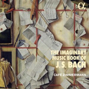 ALPHA766 3760014197666 Johann Sebastian Bach The Imaginary Music Book of J.S Bach Café Zimmermann