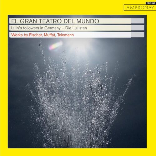 Ambronay AMY314 3760135103140 Georg Philipp Telemann; Georg Muffat; Johann Caspar Ferdinand Fischer Lully's Followers in Germany El Gran Teatro del Mundo