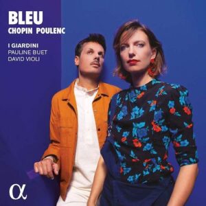 Alpha ALPHA762 3760014197628 Frédéric Chopin; Francis Poulenc Bleu I Giardini; Pauline Buet; David Violi