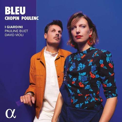 Alpha ALPHA762 3760014197628 Frédéric Chopin; Francis Poulenc Bleu I Giardini; Pauline Buet; David Violi