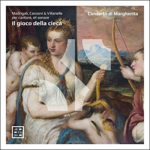 Arcana A498 3760195734988 AAVV Il gioco della cieca. Madrigali, Canzoni & Villanelle per cantare, et sonare Concerto di Margherita