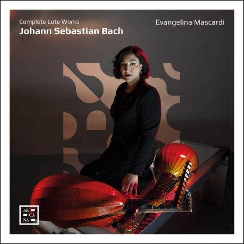 Arcana A529 3760195735299 Johann Sebastian Bach Complete Lute Works Evangelina Mascardi, liuto