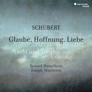 Harmonia Mundi HMM902689  3149020943854 Franz Schubert Glaube, Hoffnung, Liebe Samuel Hasselhorn baritono, Joseph Middleton pianoforte