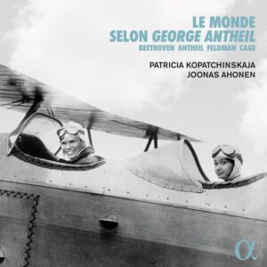 Alpha Classics ALPHA797 3760014197970 Ludwig van Beethoven, John Cage, Morton Feldman, George Antheil Le monde selon George Antheil Patricia Kopatchinskaja violino, Joonas Ahonen pianoforte