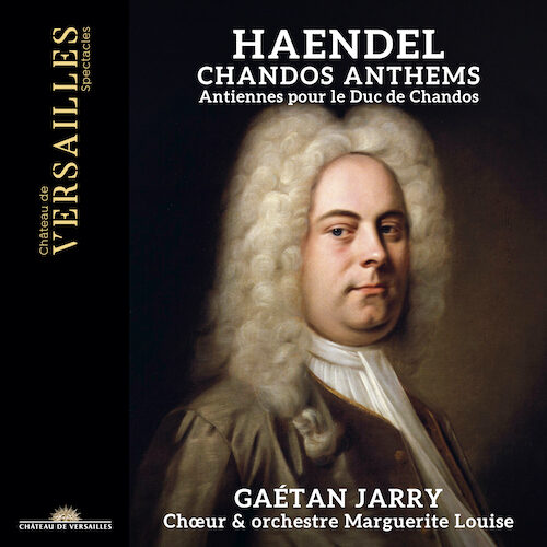 Château de Versailles Spectacles CVS072 3770011431885 George Frideric Handel Chandos Anthems Gaétan Jarry, direzione, Coro e Orchestra Marguerite Louise