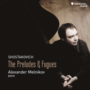 Harmonia Mundi HMM93201920 3149020945896 Dmitry Shostakovitch The Preludes & Fugues Alexander Melnikov, pianoforte