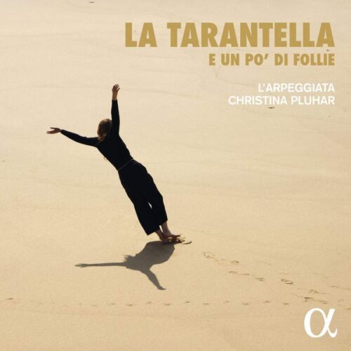 Alpha ALPHA641 3760014196416 Various Composers La tarantella e un po'di follie L'Arpeggiata, Christina Pluhar, direzione