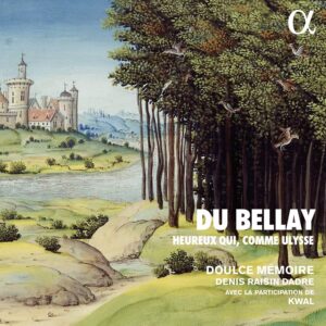 Heureux qui, comme Ulysse, Doulce Mémoire; Denis Raisin Dadre, direzione, Kwal, voce recitante Alpha Classics ALPHA870