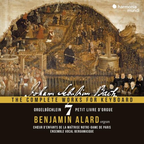 Harmonia Mundi HMM90249899 3149020944813 Johann Sebastian Bach The Complete Works for Keyboard, Vol. 7 "Orgelbüchlein" Benjamin Alard organo, Ensemble Bergamasque, Maîtrise Notre Dame de Paris
