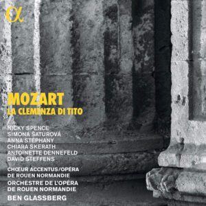 Alpha Classics ALPHA793 3760014197932 Wolfgang Amadeus Mozart La clemenza di Tito Orchestre de l'opéra de Rouen Normandie, Ben Glassberg, direzione, Simona Šaturová, soprano, Chiara Skerat, soprano, Anna Stéphany, mezzosoprano, Antoinette Dennefeld, mezzosoprano, Nicky Spence,tenoe, David Steffens, basso,