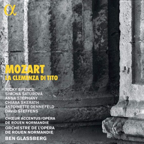 Alpha Classics ALPHA793 3760014197932 Wolfgang Amadeus Mozart La clemenza di Tito Orchestre de l'opéra de Rouen Normandie, Ben Glassberg, direzione, Simona Šaturová, soprano, Chiara Skerat, soprano, Anna Stéphany, mezzosoprano, Antoinette Dennefeld, mezzosoprano, Nicky Spence,tenoe, David Steffens, basso,