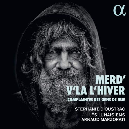 Alpha Classics ALPHA887 3760014198878 AAVV Merd'v'là l'hiver Complaintes des gens de rue Stéphanie d'Oustrac, mezzosoprano, Les Lunaisiens, Arnaud Marzorati, direzione,