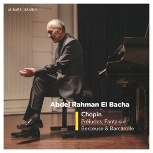 Mirare MIR526 3760127225270 Frederic Chopin Préludes, Fantaisie, Berceuse & Barcarolle Abdel Rahman El Bacha, pianforte