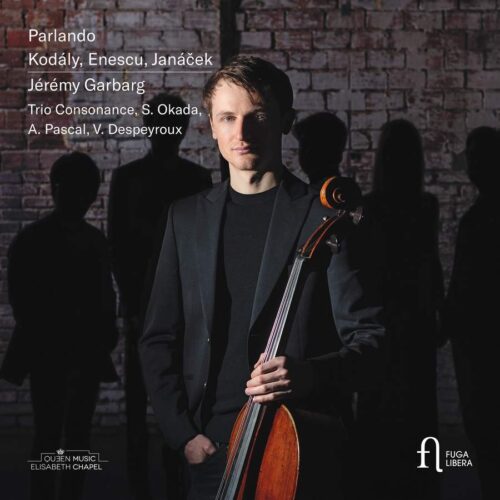Fuga Libera FUG802 5400439008021 Leoš Janáček, Zoltán Kodály, George Enescu Parlando Jérémy Garbarg, violoncello, Kojiro Okada, pianoforte, Trio Consonance, Shuichi Okada, violino, Alexandre Pascal, violino, Violaine Despeyroux, viola,