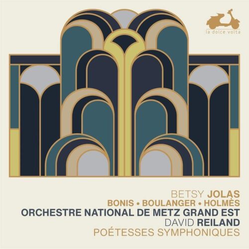 LA DOLCE VOLTA LDV103 3770001904634 AAVV Betsy Jolas, Bonis, Boulanger, Holmès: Poètesses symphoniques Orchestre National de Metz, David Reiland, direzione