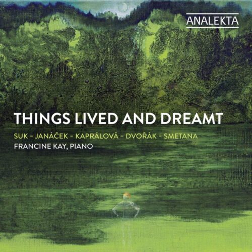 Analekta AN29004 774204900427 Antonín Dvořák, Leoš Janáček, Bedřich Smetana, Josef Suk, Vítêzslava Kaprálová Things Lived and Dreamt Francine Kay, pianoforte
