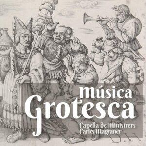 Capella de Ministrers CDM2254 8216116222546 Carles Magraner Música Grotesca Capella de Ministrers, Carles Magraner, viola da gamba e direzione