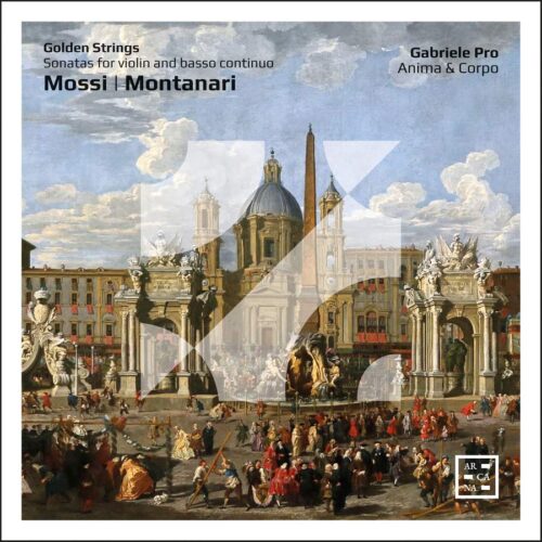 Arcana A539 3760195735398 Giovanni Mossi, Antonio Maria Montanari Golden Strings – Mossi & Montanari: Sonatas for Violin and Basso Continuo Gabriele Pro, violino, Anima & Corpo
