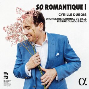 Alpha Classics ALPHA924 3760014199240 Various Composers So Romantique ! Cyrille Dubois, tenore, Orchestre National de Lille, Pierre Dumoussaud, direzione