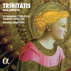 Alpha Classics ALPHA945 3760014199455 Johann Sebastian Bach Trinitatis: Bach Cantatas Le Banquet Céleste, Maude Gratton, organo, Damien Guillon, direzione