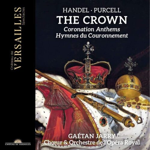 Château de Versailles Spectacles CVS110 3770011431908 Henry Purcell, George Frideric Handel The Crown. Coronation Anthems Chœur & Orchestre de l'Opéra Royal, Gaétan Jarry, direzione