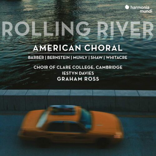 Harmonia Mundi HMM905362 3149020946916 Leonard Bernstein, Samuel Barber, Herbert Howells, Jennifer Higdon, David Lang, Caroline Shaw, Nico Muhly, Eric Whitacre Rolling River: American Choral Choir of Clare College Cambridge, Graham Ross,direzione, Iestyn Davies, controtenore