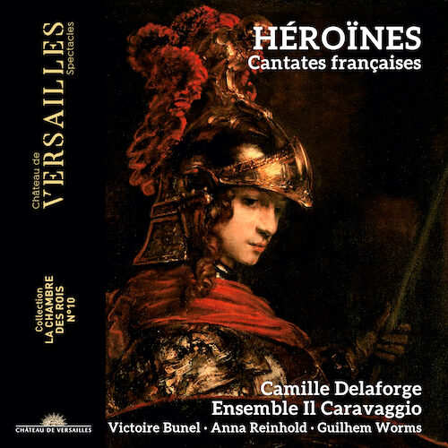 Château de Versailles Spectacles CVS090 3760385430027 Jean-Baptiste Lully, Elisabeth Jacquet de la Guerre, Michel Pignolet de Montéclair Héroïnes. Cantates françaises Ensemble Il Caravaggio, Camille Delaforge, direzione