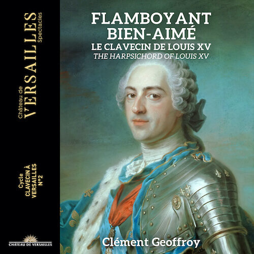 Château de Versailles Spectacles CVS108 3770011431991 Bernard de Bury, Gabriel Dubuisson, Jean-Baptiste-Antoine Forqueray, Jean-Philippe Rameau Flamboyant Bien-Aimé. Harpsichord of Louis XV Clément Geoffroy, clavicembalo