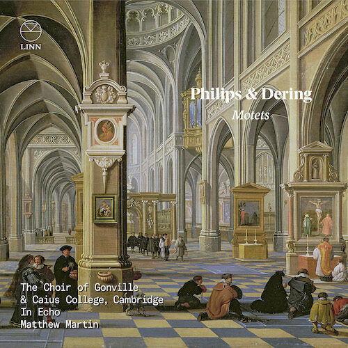 Linn Records CKD717 691062071727 Peter Philips, Richard Dering Motets The Choir of Gonville & Caius College, Cambridge, In Echo, Matthew Martin, direzione