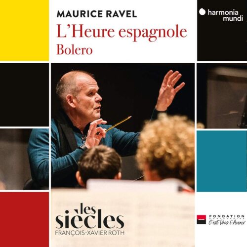 Harmonia Mundi HMM905361 3149020946725 Maurice Ravel L'Heure espagnole, Boléro Les Siècles, François-Xavier Roth, direzione