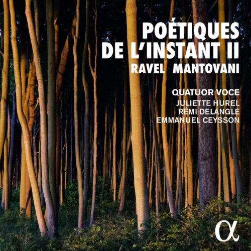 Alpha Classics ALPHA933 3760014199332 Bruno Mantovani, Maurice Ravel Poétiques de l'instant II: Ravel & Mantovani Quatuor Voce, Juliette Hurel, flauto, Rémi Delangle, clarinetto, Emmanuel Ceysson, arpa