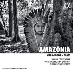 Alpha Classics ALPHA990 3760014199905 Heitor Villa-Lobos, Philip Glass Amazônia. Villa-Lobos - Glass Camila Provenzale, soprano, Philharmonia Zürich, Simone Menezes, direzione