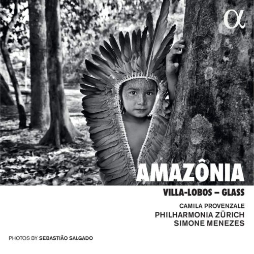 Alpha Classics ALPHA990 3760014199905 Heitor Villa-Lobos, Philip Glass Amazônia. Villa-Lobos - Glass Camila Provenzale, soprano, Philharmonia Zürich, Simone Menezes, direzione