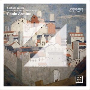 Arcana A551 3760195735510 Paolo Aretino Sabbato Sancto - Paolo Aretino: Lamentationes et Responsoria Odhecaton, Paolo Da Col, direzione