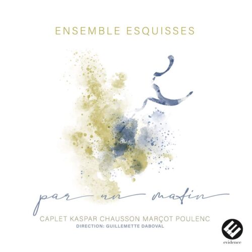 Evidence EVCD100 5051083195393 André Caplet, Olivier Kaspar, Ernest Chausson, Caroline Marçot, Francis Poulenc, Ensemble Esquisses, Fanny Cousseau, Marie Le Guern, Manon Souchard, Guillemette Daboval Par Un Matin Ensemble Esquisses, Fanny Cousseau, pianoforte, Marie Le Guern, arpa, Manon Souchard, corno, Guillemette Daboval, direzione