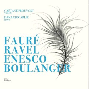 EnPhases ENP012 3701174600160 Georges Enesco; Gabriel Fauré; Maurice Ravel; Lili Boulanger Fauré, Ravel, Enesco & Boulanger Gaëtane Prouvost, Dana Ciocarlie