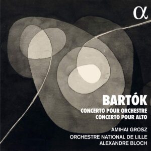 Alpha Classics ALPHA1013 3701624510131 Béla Bartók Bartók: Concerto pour orchestre - Concerto pour Alto Orchestre National de Lille, Alexandre Bloch, direzione, Amihai Grosz, viola,