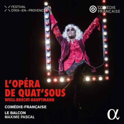 Alpha Classics ALPHA1015 3701624510155 Kurt Weill Weill, Brecht & Hauptmann: L'opéra de quat'sous Comédie-Française, Chœur Passerelles; Le Balcon; Maxime Pascal, direzione