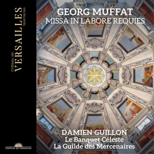 Château de Versailles Spectacles CVS106 3760385430133 Georg Muffat Muffat: Missa In Labore Requies Le Banquet Céleste, La Guilde des Mercenaires, Damien Guillon, direzione