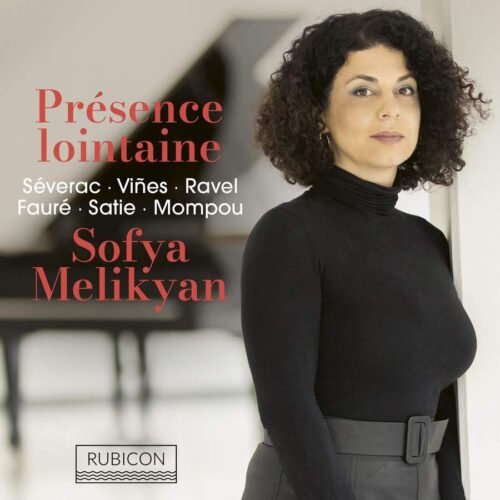 Rubicon RCD1113 5065002228420 Gabriel Fauré, Federico Mompou, Maurice Ravel, Maurice, Erik Satie, Deodat de Severac, Viñes, Ricardo Présence Lointaine Sofya Melikyan, pianoforte