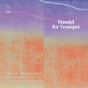 Linn Records CKD736 0691062073622 George Frideric Handel Handel for Trumpet Anna Szałucka, pianoforte, Jonathan Freeman-Attwood, tromba, Tom Freeman-Attwood, tromba