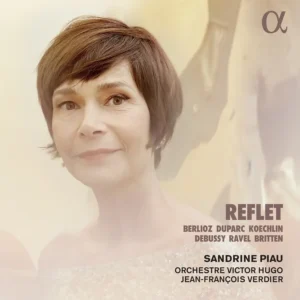 Alpha Classics ALPHA1019 3701624510193 Hector Berlioz, Benjamin Britten, Claude Debussy, Henri Duparc, Maurice Ravel, Charles Koechlin Reflet Sandrine Piau, soprano, Orchestre Victor Hugo, Jean-François Verdier, direzione