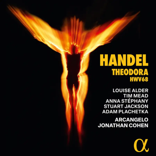 Alpha Classics ALPHA1025 3701624510254 George Frideric Handel Theodora, HWV 60 Louise Alder, soprano, Adam Plachetka, basso-baritono, Tim Mead, controtenore, Stuart Jackson, tenore, Anna Stéphany, mezzosoprano, Arcangelo, Jonathan Cohen, direzione