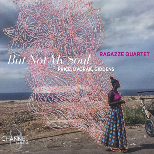 Channel Classics CCS45724 14 723385457244 Antonín Dvořák, Florence Price, Rhiannon Giddens But Not My Soul: Price, Dvořák & Giddens Ragazze Quartet