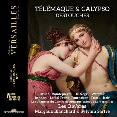 Château de Versailles Spectacles CVS128 3760385430270 André Cardinal Destouches Télémaque & Calypso Antonin Rondepierre, tenore, Emmanuelle de Negri, soprano, Les Ombres, Margaux Blanchard, direzione artistica, direzione, Sylvain Sartre,direzione, Les Chantres du Centre de Musique Baroque de Versailles, Isabelle Druet, mezzosoprano