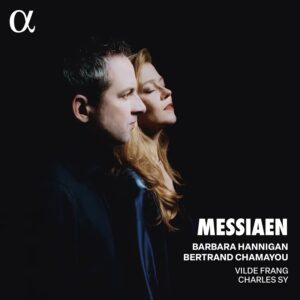 Alpha Classics ALPHA1033 3701624510339 Olivier Messiaen Messiaen Barbara Hannigan, soprano, Bertrand Chamayou, pianoforte, Charles Sy, tenore, Vilde Frang, violino