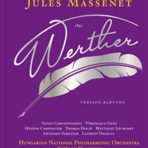 Bru Zane BZ1056 8055776010168 Jules Massenet Jules Massenet: Werther (Baritone Version) Hungarian National Philharmonic Orchestra, György Vashegyi, direzione, Tassis Christoyannis, baritono, Véronique Gens, soprano, Hélène Carpentier, soprano, Thomas Dolié, baritono, Matthieu Lécroart, baritono, Artavazd Sargsyan, tenore, Laurent Deleuil, baritono Children's Chori of the Zoltan Kodaly Hungarian Choir School