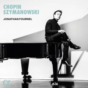 Alpha Classics ALPHA1064 3701624510643 Frédéric Chopin, Karol Szymanowski, Jonathan Fournel Frédéric Chopin, Karol Szymanowski Chopin & Szymanowski Jonathan Fournel, pianoforte
